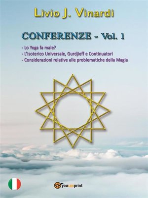 cover image of CONFERENZE, Volume I--Lo Yoga fa male? L'Isoterico Universale, Gurdjieff e Continuatori. Considerazioni relative alle Problematiche della Magia